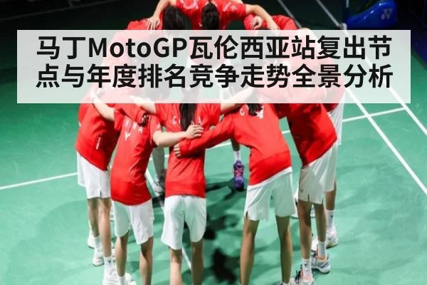 马丁MotoGP瓦伦西亚站复出节点与年度排名竞争走势全景分析