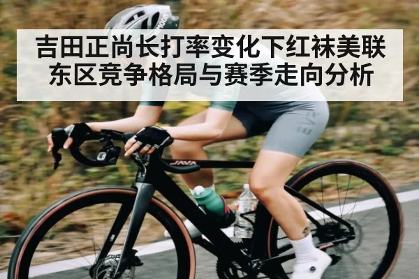吉田正尚长打率变化下红袜美联东区竞争格局与赛季走向分析